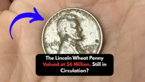 The Lincoln Wheat Penny Valued at $6 Million, Still in Circulation?