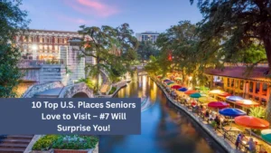 10 Top U.S. Places Seniors Love to Visit – #7 Will Surprise You!