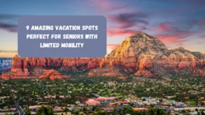 9 Amazing Vacation Spots Perfect For Seniors With Limited Mobility