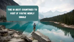 The 10 Best Countries to Visit If You’re Newly Single