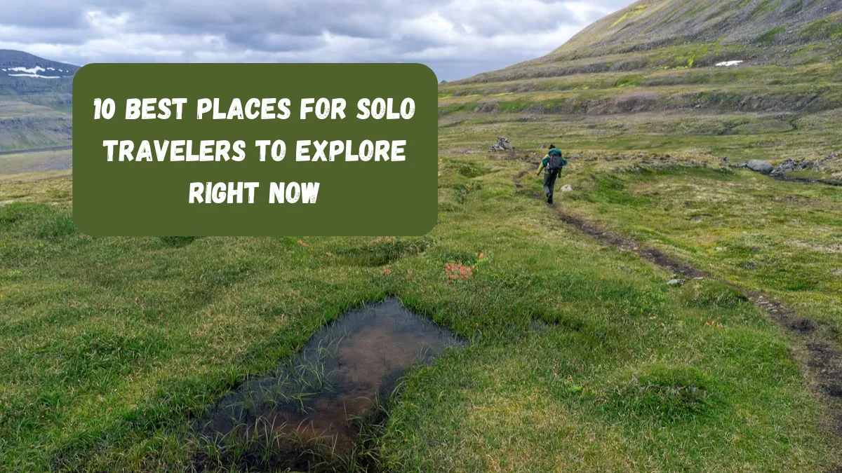 10 Best Places For Solo Travelers To Explore Right Now