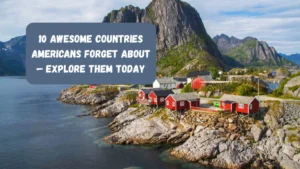 10 Awesome Countries Americans Forget About — Explore Them Today