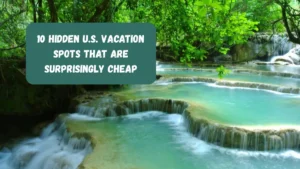 10 Hidden U.s. Vacation Spots That Are Surprisingly Cheap