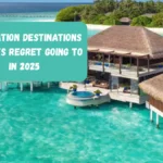 10 Vacation Destinations Tourists Regret Going To In 2025