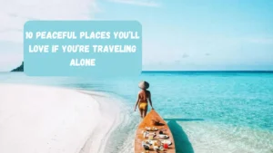 10 Peaceful Places You’ll Love If You’re Traveling Alone
