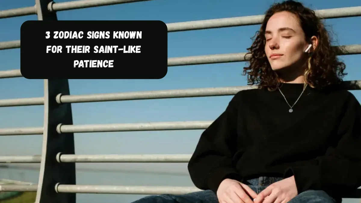 3 Zodiac Signs Known For Their Saint-like Patience