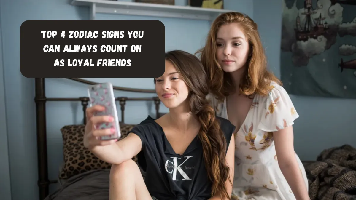 Top 4 Zodiac Signs You Can Always Count On As Loyal Friends
