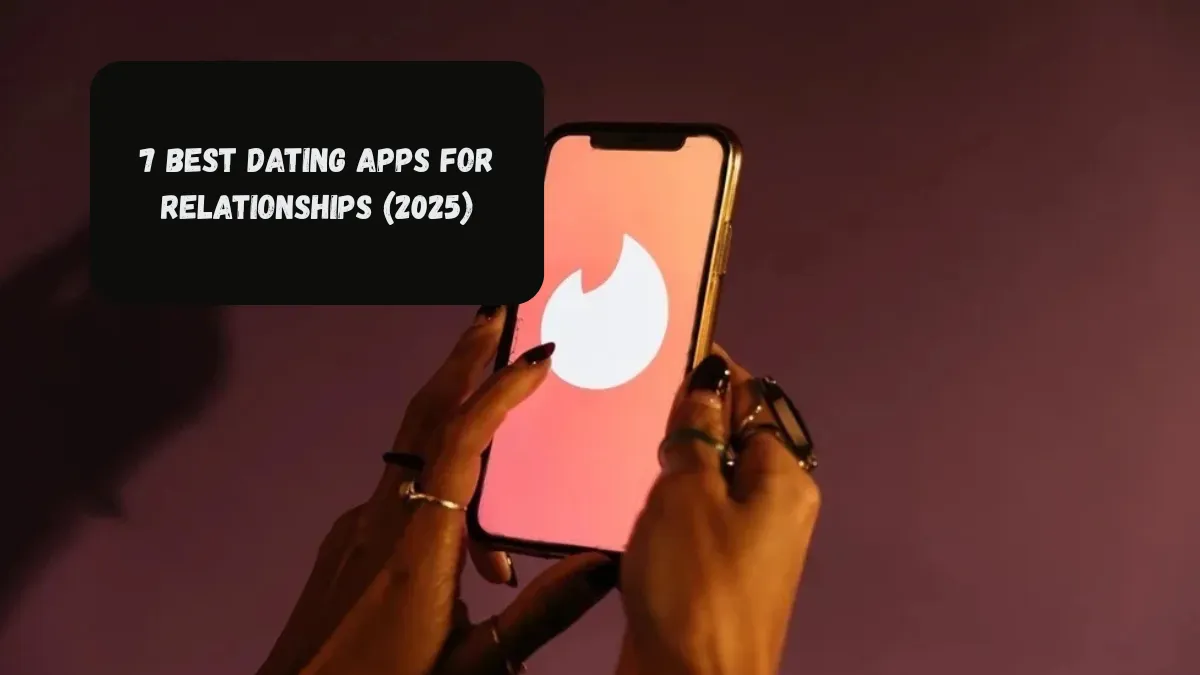 7 Best Dating Apps for Relationships (2025)